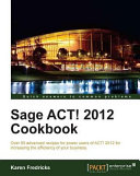 Sage ACT! 2012 cookbook over 90 advanced recipes for power users of ACT! 2012 for increasing the efficiency of your business /