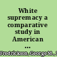 White supremacy a comparative study in American and South African history /