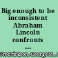 Big enough to be inconsistent Abraham Lincoln confronts slavery and race /