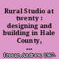 Rural Studio at twenty : designing and building in Hale County, Alabama /