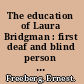 The education of Laura Bridgman : first deaf and blind person to learn language /