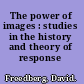 The power of images : studies in the history and theory of response /