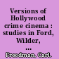 Versions of Hollywood crime cinema : studies in Ford, Wilder, Coppola, Scorsese and others /