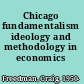 Chicago fundamentalism ideology and methodology in economics /