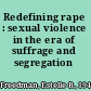 Redefining rape : sexual violence in the era of suffrage and segregation /