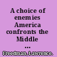 A choice of enemies America confronts the Middle East /