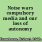 Noise wars compulsory media and our loss of autonomy /