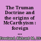 The Truman Doctrine and the origins of McCarthyism : foreign policy, domestic politics, and internal security, 1946-1948 /