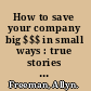How to save your company big $$$ in small ways : true stories of real companies /