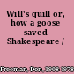 Will's quill or, how a goose saved Shakespeare /