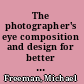 The photographer's eye composition and design for better digital photos /