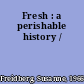 Fresh : a perishable history /