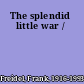 The splendid little war /