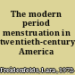 The modern period menstruation in twentieth-century America /