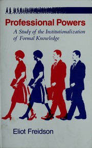 Professional powers : a study of the institutionalization of formal knowledge /