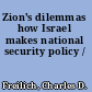 Zion's dilemmas how Israel makes national security policy /