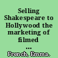 Selling Shakespeare to Hollywood the marketing of filmed Shakespeare adaptations from 1989 into the new millennium /