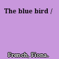 The blue bird /