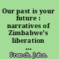 Our past is your future : narratives of Zimbabwe's liberation army /