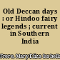 Old Deccan days : or Hindoo fairy legends ; current in Southern India /