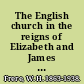 The English church in the reigns of Elizabeth and James I. (1558-1625)