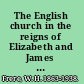 The English church in the reigns of Elizabeth and James I. (1558-1625) /