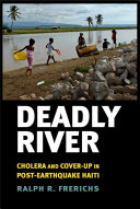 Deadly river : cholera and cover-up in post-earthquake Haiti /