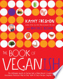 The book of veganish : the ultimate guide to easing into a plant-based, cruelty-free, awesomely delicious way to eat, with 70 easy recipes anyone can make /