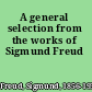 A general selection from the works of Sigmund Freud