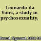 Leonardo da Vinci, a study in psychosexuality,