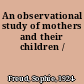 An observational study of mothers and their children /