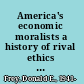 America's economic moralists a history of rival ethics and economics /