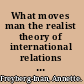 What moves man the realist theory of international relations and its judgment of human nature /