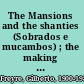 The Mansions and the shanties (Sobrados e mucambos) ; the making of modern Brazil /