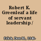 Robert K. Greenleaf a life of servant leadership /