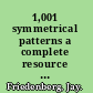 1,001 symmetrical patterns a complete resource of pattern designs created by evolving symmetrical shapes /