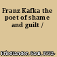 Franz Kafka the poet of shame and guilt /