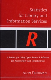 Statistics for library and information services : a primer for using open source R software for accessibility and visualization /