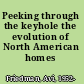 Peeking through the keyhole the evolution of North American homes /