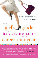 The girl's guide to kicking your career into gear : valuable lessons, true stories, and tips for using what you've got (a brain!) to make your worklife work for you /