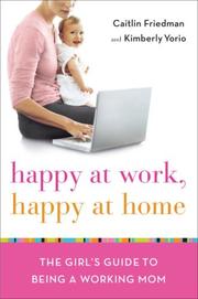 Happy at work, happy at home : the girl's guide to being a working mom /