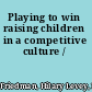 Playing to win raising children in a competitive culture /