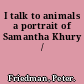 I talk to animals a portrait of Samantha Khury /