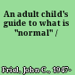 An adult child's guide to what is "normal" /