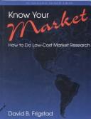 Know your market : how to do low-cost market research /