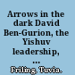 Arrows in the dark David Ben-Gurion, the Yishuv leadership, and rescue attempts during the Holocaust /