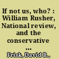 If not us, who? : William Rusher, National review, and the conservative movement /