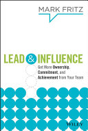 Lead & influence : get more ownership, commitment, and achievement from your team /