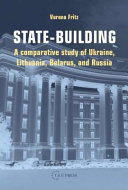 State-building a comparative study of Ukraine, Lithuania, Belarus, and Russia /