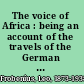 The voice of Africa : being an account of the travels of the German Inner African Exploration Expedition in the years 1910-1912.